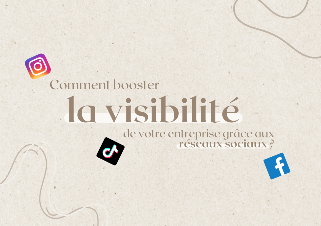 Comment booster la visibilité de votre entreprise grâce aux réseaux sociaux ? 
